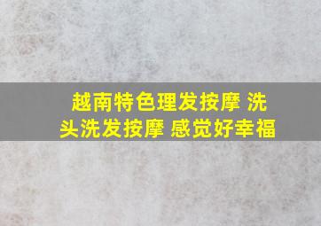 越南特色理发按摩 洗头洗发按摩 感觉好幸福